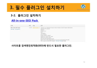 3. 필수 플러그인 설치하기
3-2. 플러그인 설치하기
All-in-one-SEO Pack
53
사이트를 검색엔진최적화(SEO)에 반드시 필요한 플러그인.
 