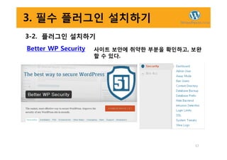 3. 필수 플러그인 설치하기
3-2. 플러그인 설치하기
Better WP Security 사이트 보안에 취약한 부분을 확인하고, 보완
할 수 있다.
57
 