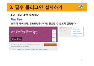 3. 필수 플러그인 설치하기
3-2. 플러그인 설치하기
Digg Digg
트위터, 페이스북, 링크드인등 SNS로 공유할 수 있도록 설정한다.
59
 