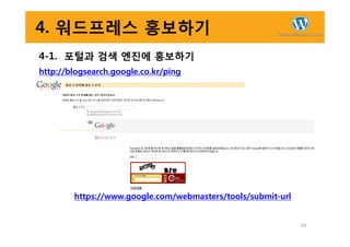 4. 워드프레스 홍보하기
4-1. 포털과 검색 엔진에 홍보하기
http://blogsearch.google.co.kr/ping
64
https://www.google.com/webmasters/tools/submit-url
 