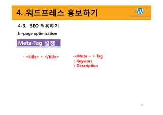 4. 워드프레스 홍보하기
4-3. SEO 적용하기
In-page optimization
Meta Tag 설정
- <title> ~ </title> -<Meta ~ > Tag
70
- <title> ~ </title> -<Meta ~ > Tag
: Keywors
: Description
 