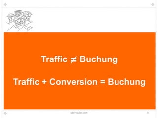 Traffic          Buchung

Traffic + Conversion = Buchung


                oberhauser.com   8
 
