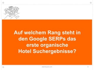 Auf welchem Rang steht in
 den Google SERPs das
     erste organische
 Hotel Suchergebnisse?

          oberhauser.com    9
 