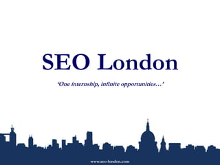 SEO London ‘One internship, infinite opportunities…’ www.seo-london.com 