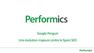 Google Penguin
Une évolution majeure contre le Spam SEO

                   1
 