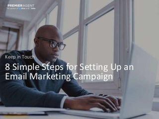 Keep in Touch
8 Simple Steps for Setting Up an
Email Marketing Campaign
 