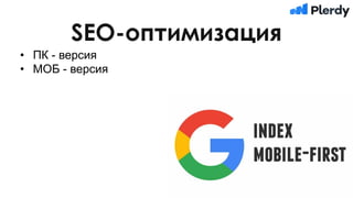 SEO-оптимизация
• ПК - версия
• МОБ - версия
 