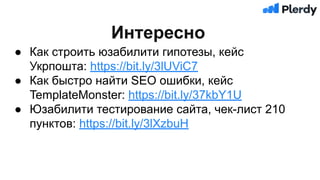 Интересно
● Как строить юзабилити гипотезы, кейс
Укрпошта: https://bit.ly/3lUViC7
● Как быстро найти SEO ошибки, кейс
TemplateMonster: https://bit.ly/37kbY1U
● Юзабилити тестирование сайта, чек-лист 210
пунктов: https://bit.ly/3lXzbuH
 
