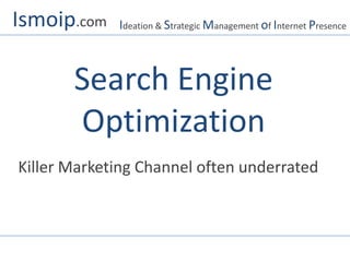 Ismoip.com Ideation & Strategic Management of Internet Presence Search Engine Optimization Killer Marketing Channel often underrated 