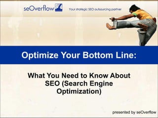 Optimize Your Bottom Line: What You Need to Know About SEO (Search Engine Optimization) presented by seOverflow 