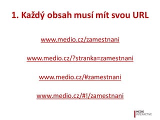 2.  Robot  musí umět stáhnout obsah
www.medio.cz/zamestnani
www.medio.cz/?stranka=zamestnani
www.medio.cz/#zamestnani
www....