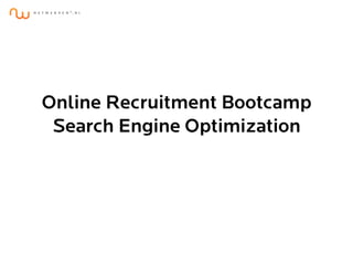 Online Recruitment Bootcamp
Search Engine Optimization
 