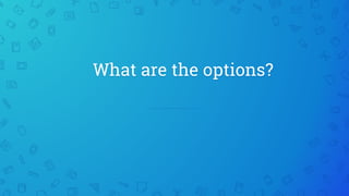 What are the options?
 