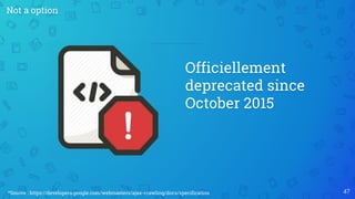 47*Source : https://developers.google.com/webmasters/ajax-crawling/docs/specification
Officiellement
deprecated since
October 2015
Not a option
 