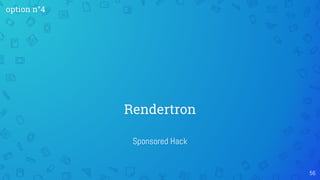Sponsored Hack
Rendertron
56
option n°4
 