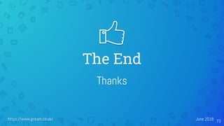 The End
Thanks
73https://www.gokam.co.uk/ June 2018
 