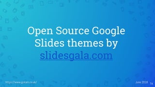 74
Open Source Google
Slides themes by
slidesgala.com
https://www.gokam.co.uk/ June 2018
 