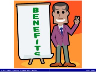 By Saptarshi Roy Chaudhury | www.digitalSRC.com/blog @rishi3211us
Benefits
 