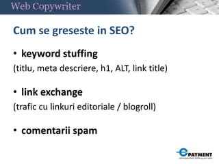 Twitter: @CathuboduaCum atrag trafic pe blog? SEO (search engine optimization)Cum pastrez vizitatorii pe blog? Web CopywritingCum se greseste in SEO?keyword stuffing(titlu, meta descriere, h1, ALT, link title)link exchange (trafic cu linkurieditoriale / blogroll)comentarii spam