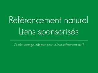 Référencement naturel
Liens sponsorisés
Quelle stratégie adopter pour un bon référencement ?
 