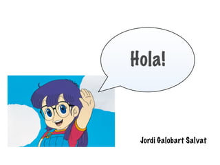 Hola!



 Jordi Galobart Salvat
 