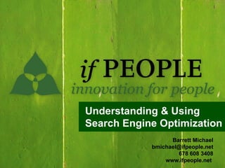 Understanding & Using
Search Engine Optimization
                  Barrett Michael
            bmichael@ifpeople.net
                    678 608 3408
                www.ifpeople.net
 
