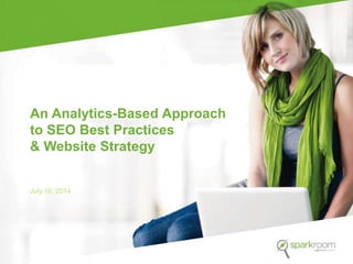 An Analytics-Based Approach
to SEO Best Practices
& Website Strategy
July 16, 2014
 