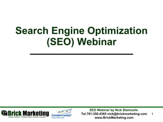 Search Engine Optimization (SEO) Webinar SEO Webinar by Nick Stamoulis  Tel.781-350-4365 nick@brickmarketing.com www.BrickMarketing.com 
