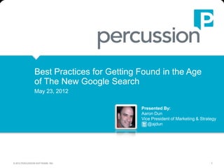 Best Practices for Getting Found in the Age
                of The New Google Search
                May 23, 2012

                                           Presented By:
                                           Aaron Dun
                                           Vice President of Marketing & Strategy
                                              @ajdun




© 2012 PERCUSSION SOFTWARE, INC                                               1
 