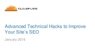 Advanced Technical Hacks to Improve
Your Site’s SEO
January 2016
 