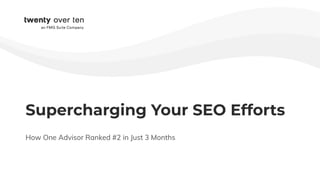 Supercharging Your SEO Efforts
How One Advisor Ranked #2 in Just 3 Months
 