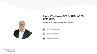 Marc Westlake CFP®, TEP, APFS,
EFP, QFA
Managing Director, Global Wealth
@WestlakeMarc
/marcwestlake
globalwealth.ie
 