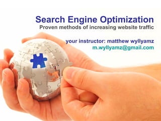 Search Engine Optimization
Proven methods of increasing website traffic
your instructor: matthew wyllyamz
m.wyllyamz@gmail.com
 