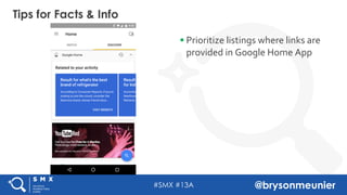 #SMX #13A @brysonmeunier
§ Prioritize listings where links are
provided in Google Home App
Tips for Facts & Info
 