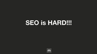 SEO is HARD!!!
 