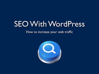 SEO With WordPress
How to increase your web trafﬁc
 
