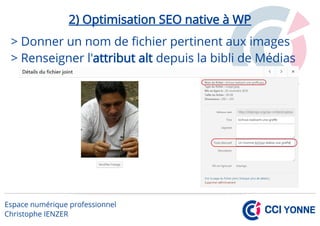 2) Optimisation SEO native à WP
> Donner un nom de fichier pertinent aux images
> Renseigner l'attribut alt depuis la bibli de Médias
 
