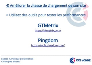 4) Améliorer la vitesse de chargement de son site
> Utilisez des outils pour tester les performances
GTMetrix
https://gtmetrix.com/
Pingdom
https://tools.pingdom.com/
 