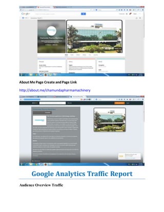 About Me Page Create and Page Link 
http://about.me/chamundapharmamachinery 
Google Analytics Traffic Report 
Audience Overview Traffic 
 