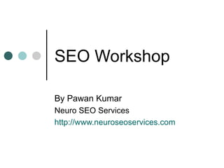 SEO Workshop By Pawan Kumar Neuro SEO Services http://www.neuroseoservices.com   