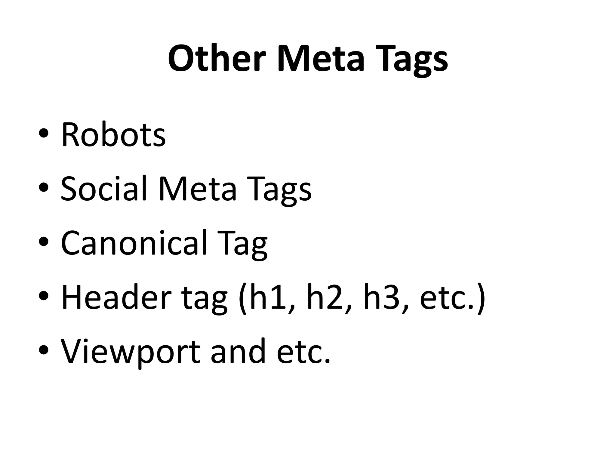 Other Meta Tags
• Robots
• Social Meta Tags
• Canonical Tag
• Header tag (h1, h2, h3, etc.)
• Viewport and etc.
 