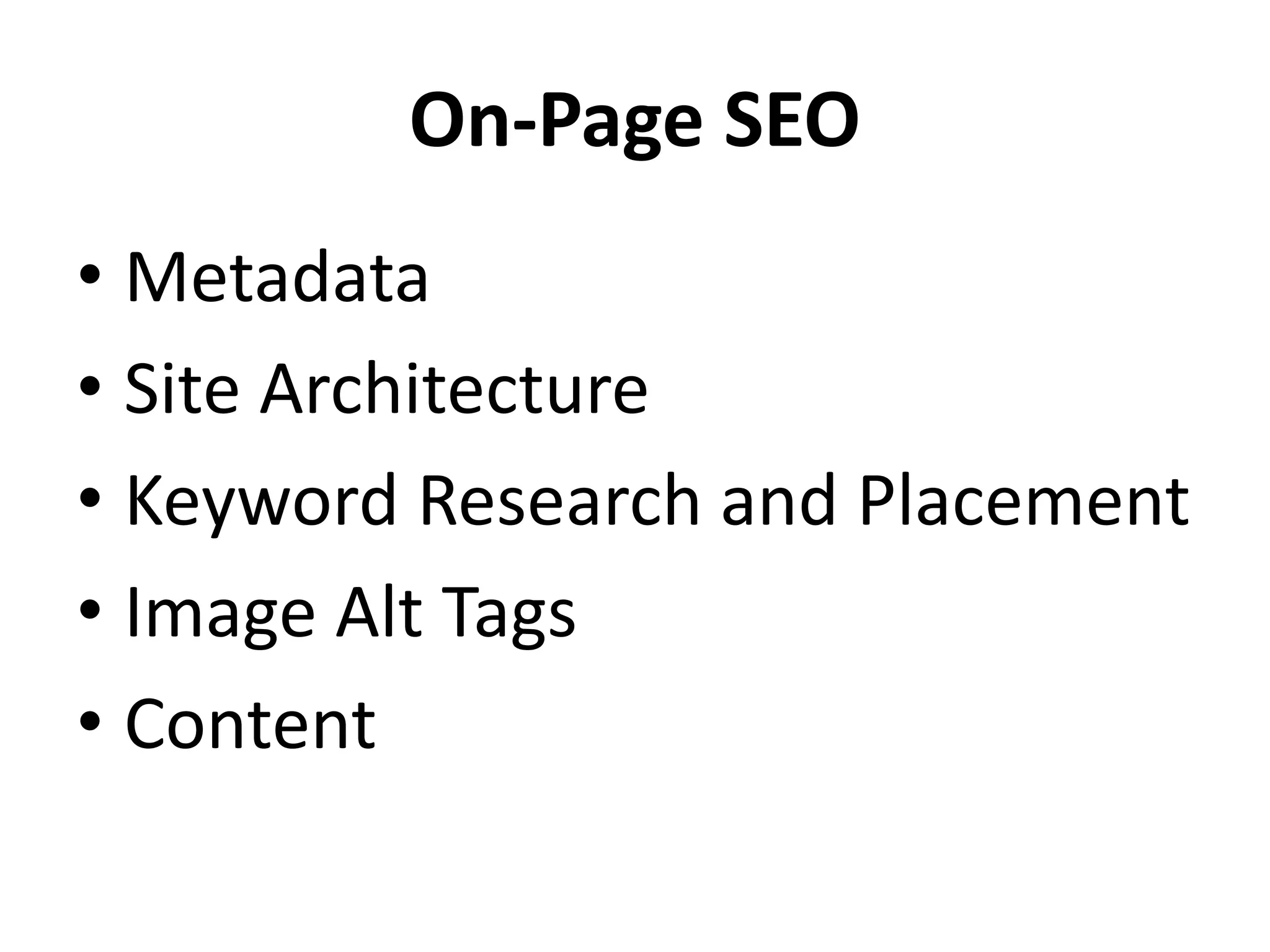 On-Page SEO
• Metadata
• Site Architecture
• Keyword Research and Placement
• Image Alt Tags
• Content
 
