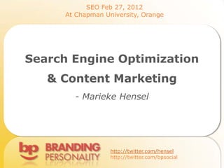 SEO Feb 27, 2012
      At Chapman University, Orange




Search Engine Optimization
   & Content Marketing
        - Marieke Hensel




                   http://twitter.com/hensel
                   http://twitter.com/bpsocial
 