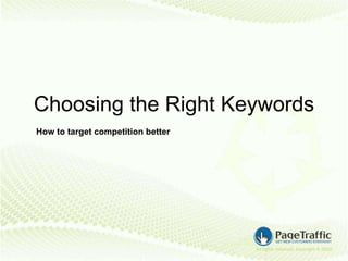 Choosing the Right Keywords
How to target competition better
 