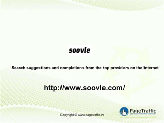 Search suggestions and completions from the top providers on the internet




               http://www.soovle.com/


                        Copyright © www.pagetraffic.in
                                                         www.pagetraffic.com
 