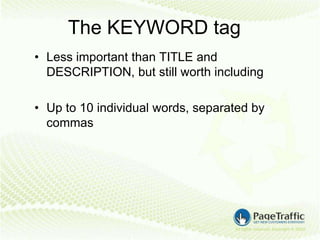 The KEYWORD tag
• Less important than TITLE and
  DESCRIPTION, but still worth including

• Up to 10 individual words, separated by
  commas
 