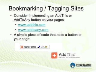 Bookmarking / Tagging Sites
• Consider implementing an AddThis or
  AddToAny button on your pages
   • www.addthis.com
   • www.addtoany.com
• A simple piece of code that adds a button to
  your page:
 