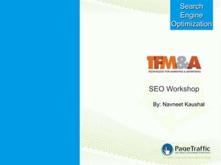 Search
         Engine
       Optimization




SEO Workshop

 By: Navneet Kaushal
 