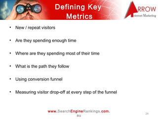 Defining Key  Metrics <ul><li>New / repeat visitors </li></ul><ul><li>Are they spending enough time </li></ul><ul><li>Wher...