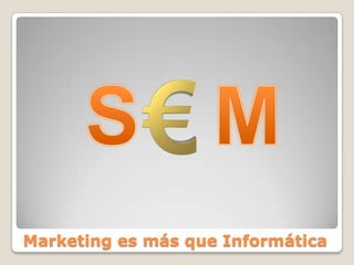 Marketing es más que InformáticaS   M